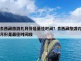 去西藏旅游几月份是最佳时间？去西藏旅游几月份是最佳时间段