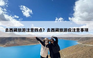 去西藏旅游注意四点？去西藏旅游应注意事项