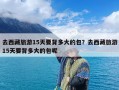 去西藏旅游15天要背多大的包？去西藏旅游15天要背多大的包呢