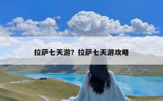 拉萨七天游？拉萨七天游攻略