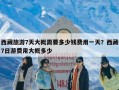 西藏旅游7天大概需要多少钱费用一天？西藏7日游费用大概多少