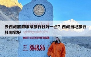 去西藏旅游哪家旅行社好一点？西藏当地旅行社哪家好