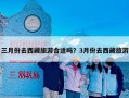 三月份去西藏旅游合适吗？3月份去西藏旅游