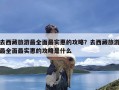 去西藏旅游最全面最实惠的攻略？去西藏旅游最全面最实惠的攻略是什么