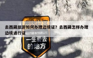 去西藏旅游如何办理边境证？去西藏怎样办理边境通行证