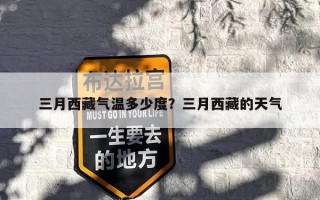 三月西藏气温多少度？三月西藏的天气